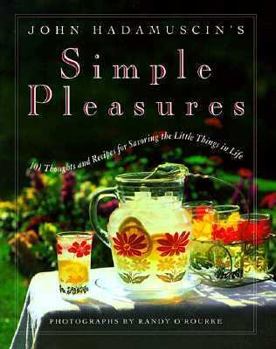 Hardcover John Hadamuscin's Simple Pleasures: 101 Thoughts and Recipes for Savoring the Little Things in Life Book