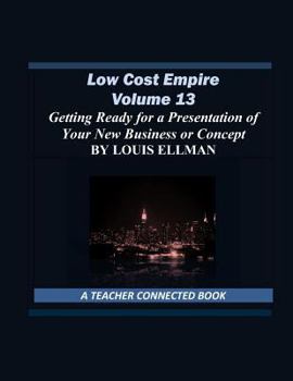 Low Cost Empire Volume 13: Getting Ready for a Presentation of Your New Business or Concept