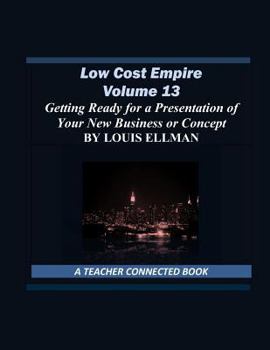 Paperback Low Cost Empire Volume 13: Getting Ready for a Presentation of Your New Business or Concept Book