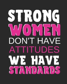 STRONG WOMEN DON'T HAVE ATTITUDES WE HAVE STANDARDS: Notebook for women to write in; gift for strong independent women