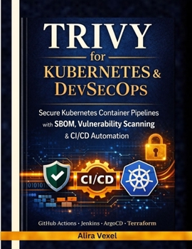 Paperback Trivy for Kubernetes & DevSecOps: Build Secure Container Pipelines with SBOM, Supply Chain Scanning & CI/CD Automation Using GitHub Actions, Jenkins, Book