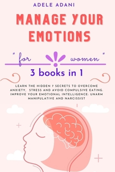 Paperback Manage Your Emotions: "for women" Learn the hidden 7 secrets to overcome anxiety, stress and avoid compulsive eating. Improve your emotional Book