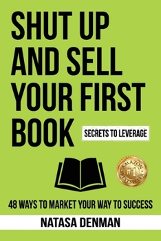 Paperback Shut Up and Sell Your First Book: 48 Ways to Market Your Way to Success Book