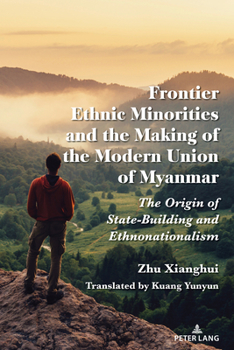 Hardcover Frontier Ethnic Minorities and the Making of the Modern Union of Myanmar: The Origin of State-Building and Ethnonationalism Book