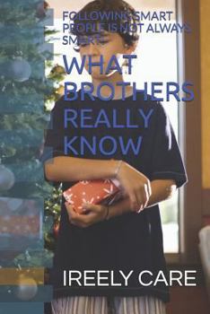 Paperback What Brothers Really Know: Following Smart People Is Not Always Smart! Book