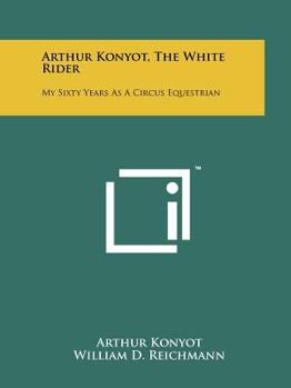 Paperback Arthur Konyot, The White Rider: My Sixty Years As A Circus Equestrian Book