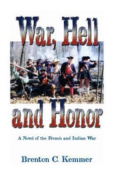 War, Hell, and Honor : A Novel of the French and Indian War