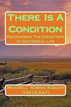 Paperback There Is A Condition: RecognisingThe Conditions of Successful Life Book