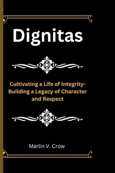 Paperback Dignitas: Cultivating a Life of Integrity-Building a Legacy of Character and Respect Book
