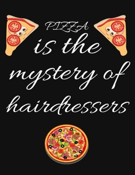 PIZZA is the mystery of hairdressers: Planner, Journal, Notebook, Composition book for men, women and teen. Travel planner & vacation journal
