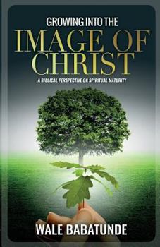 Paperback Growing Into The Image of Christ: A Biblical Perspective on Spiritual Maturity Book