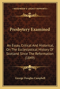 Paperback Presbytery Examined: An Essay, Critical And Historical, On The Ecclesiastical History Of Scotland Since The Reformation (1849) Book