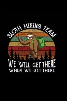 SLOTH HIKING TEAM WE WILL GET THERE WHEN WE GET THERE: Lined Notebook, 110 Pages –Funny and Inspirational Sloth Quote on Black Matte Soft Cover, 6X9 ... men girls boys teens friends family children