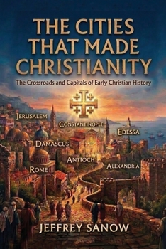 The Cities That Made Christianity: The Crossroads and Capitals of Early Christian History Featured Cities Jerusalem Constantinople Edessa Damascus Ant