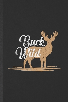 Paperback Buck Wild: Blank Funny Deer Hunting Lined Notebook/ Journal For Wild Animal Antler Buck, Inspirational Saying Unique Special Birt Book