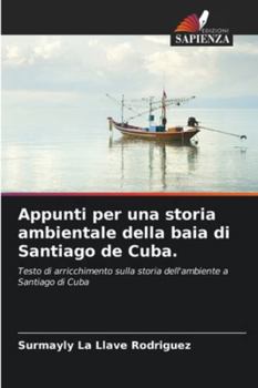 Appunti per una storia ambientale della baia di Santiago de Cuba.: Testo di arricchimento sulla storia dell'ambiente a Santiago di Cuba (Italian Edition)