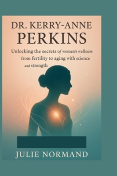 Dr. Kerry-Anne Perkins: Unlocking the secrets of women’s wellness from fertility to aging with science and strength