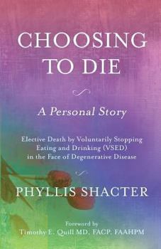 Choosing to Die: A Personal Story: Elective Death by Voluntarily Stopping Eating and Drinking (Vsed) in the Face of Degenerative Disease