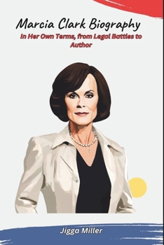 Marcia Clark Biography: In Her Own Terms, from Legal Battles to Author