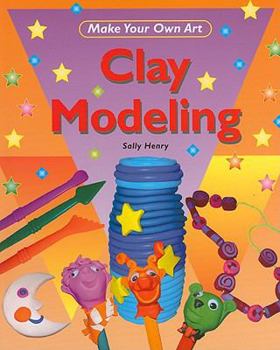 Clay Modeling (Make Your Own Art) - Book  of the Make Your Own Art