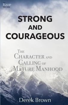 Paperback Strong and Courageous: The Character and Calling of Mature Manhood Book