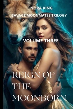 Reign of the Moonborn (Savage Moon Mates: A Steamy Werewolf Fated Mates Romance Trilogy)