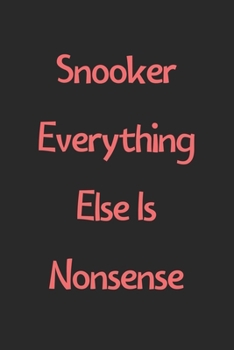 Snooker Everything Else Is Nonsense: Lined Journal, 120 Pages, 6 x 9, Funny Snooker Gift Idea, Black Matte Finish (Snooker Everything Else Is Nonsense Journal)