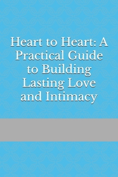Paperback Heart to Heart: A Practical Guide to Building Lasting Love and Intimacy Book