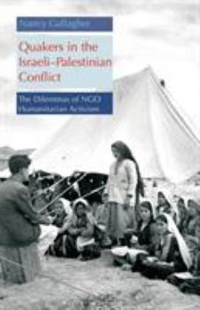 Hardcover Quakers in the Israeli Palestinian Conflict: The Dilemmas of Ngo Humanitarian Activism Book