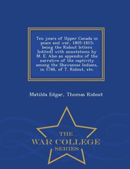 Ten Years of Upper Canada in Peace and war, 1805-1815: Being the Ridout Letters With Annotations