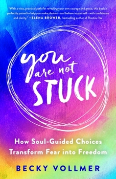 Hardcover You Are Not Stuck: How Soul-Guided Choices Transform Fear Into Freedom Book