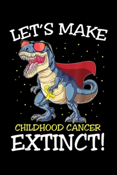 Paperback let's make Childhood Cancer extinct!: Dinosaur Yellow Ribbon Childhood Cancer Awareness Journal/Notebook Blank Lined Ruled 6X9 100 Pages Book