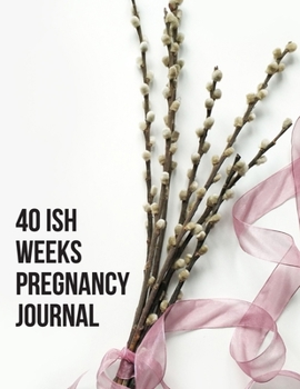 40ish Weeks Pregnancy Journal: A Week by Week Pregnancy Tracking, Checklists, Activities,Memory Book, Journal and Organiser. A Gift for Mom to Be