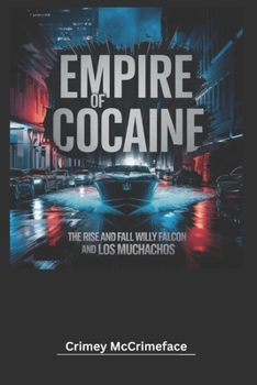 Empire of Cocaine: The Rise and Fall of Willy Falcon and Los Muchachos (The Crime Reporter)