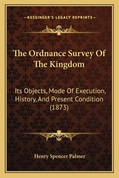 Paperback The Ordnance Survey Of The Kingdom: Its Objects, Mode Of Execution, History, And Present Condition (1873) Book