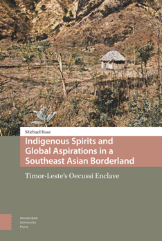 Hardcover Indigenous Spirits and Global Aspirations in a Southeast Asian Borderland: Timor-Leste's Oecussi Enclave Book