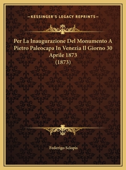 Per La Inaugurazione Del Monumento A Pietro Paleocapa In Venezia Il Giorno 30 Aprile 1873 (1873)