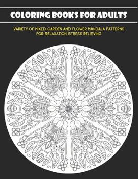 Paperback Coloring Books for Adults: Variety of Mixed Garden and Flower Mandala Patterns for Relaxation Stress Relieving Book