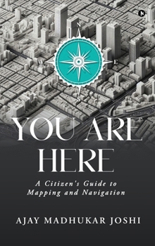 You Are Here: A Citizen's Guide to Mapping and Navigation