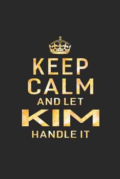 Paperback Keep Calm and Let Kim Handle It: First Name Funny Sayings Personalized Customized Names Women Girl Gift Notebook Journal Book