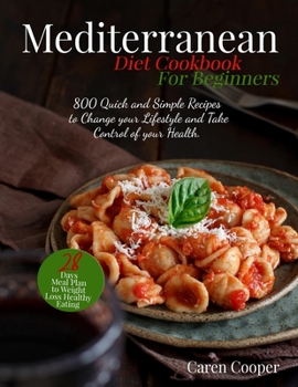 Paperback Mediterranean Diet Cookbook for Beginners: 800 Quick and Simple Recipes to Change your Lifestyle and Take Control of your Health. 28- Days Meal Plan t Book