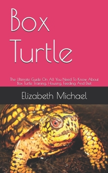 Paperback Box Turtle: The Ultimate Guide On All You Need To Know About Box Turtle Training, Housing, Feeding And Diet Book