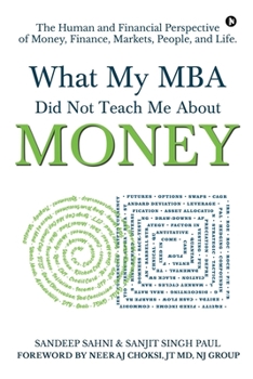 Paperback What My MBA Did Not Teach Me About Money: The Human and Financial Perspective of Money, Finance, Markets, People, and Life. Book