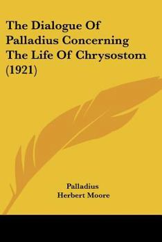 The Dialogue of Palladius Concerning the Life of Chrysostom