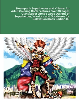 Steampunk Superheroes and Villains: An Adult Coloring Book Features Over 30 Pages Giant Super Jumbo Large Designs of Superheroes, Warriors, and Goddesses for Relaxation (Book Edition:16)