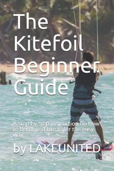 Paperback The Kitefoil Beginner Guide: A step by step instruction on how to become a kite foiler the easy way Book
