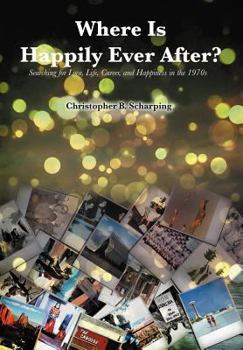Hardcover Where Is Happily Ever After: Searching for Love, Life, Career and Happiness in the 1970's Book