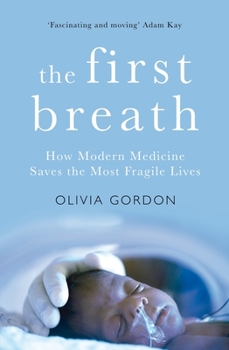 Hardcover The First Breath: How Modern Medicine Saves the Most Fragile Lives Book