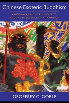 Chinese Esoteric Buddhism: Amoghavajra, the Ruling Elite, and the Emergence of a Tradition - Book  of the Sheng Yen Series in Chinese Buddhist Studies