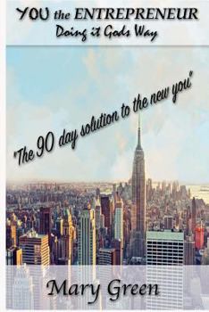 You the Entrepreneur: Doing It Gods Way "the 90 Day Solution to the New You"